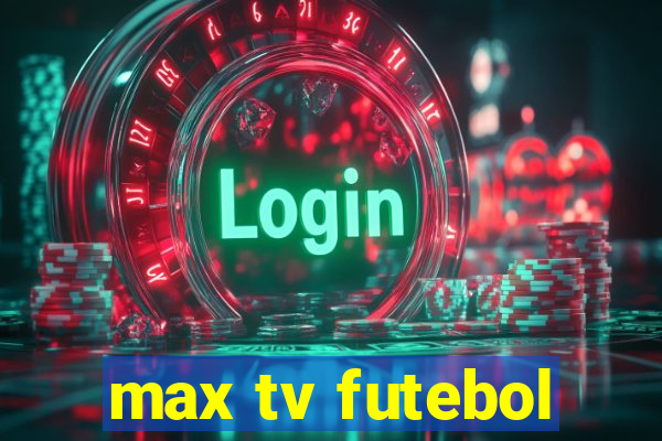 max tv futebol